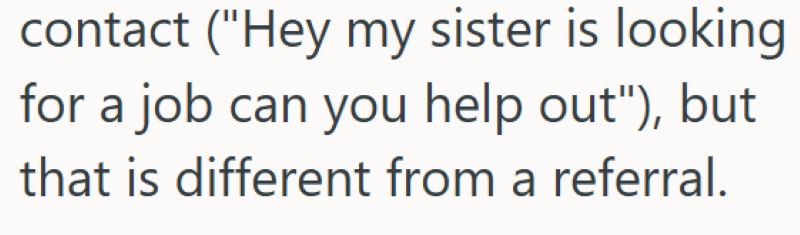 contact ("Hey my sister is looking for a job can you help out"), but that is different from a referral.