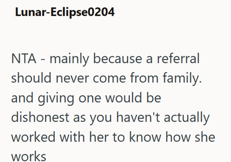 Lunar-Eclipse0204 NTA - mainly because a referral should never come from family. and giving one would be dishonest as you haven't actually worked with her to know how she works