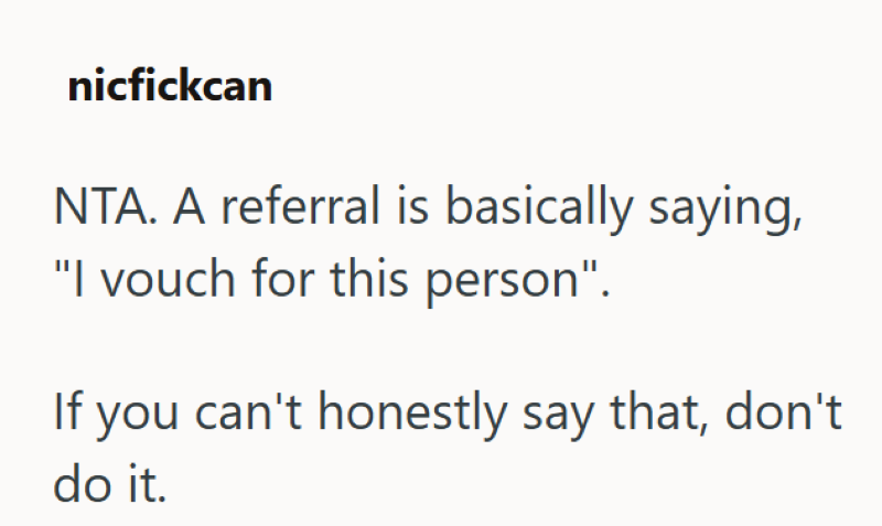 nicfickcan NTA. A referral is basically saying, "I vouch for this person". If you can't honestly say that, don't do it.
