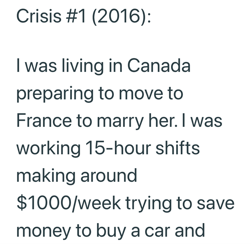 Crisis #1 (2016): I was living in Canada preparing to move to France to marry her. I was working 15-hour shifts making around $1000/week trying to save money to buy a car and