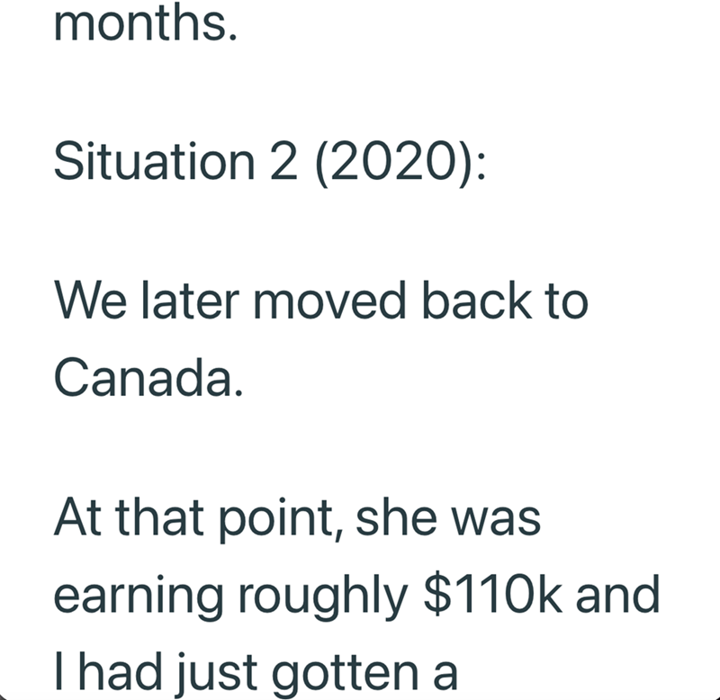 months. Situation 2 (2020): We later moved back to Canada. At that point, she was earning roughly $110k and I had just gotten a