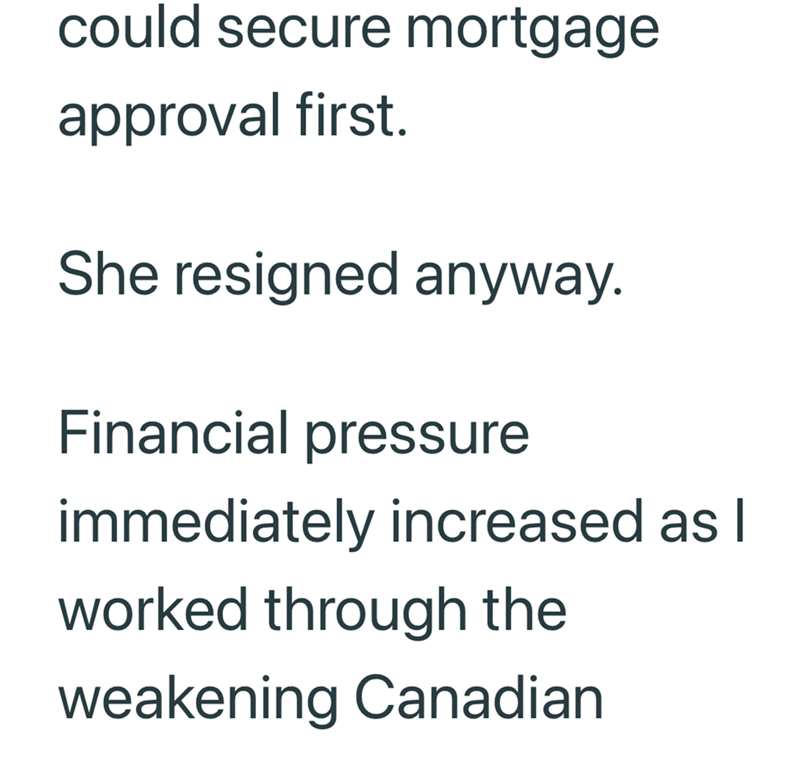 could secure mortgage approval first. She resigned anyway. Financial pressure immediately increased as I worked through the weakening Canadian