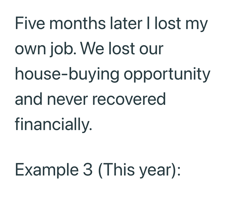 Five months later I lost my own job. We lost our house-buying opportunity and never recovered financially. Example 3 (This year):