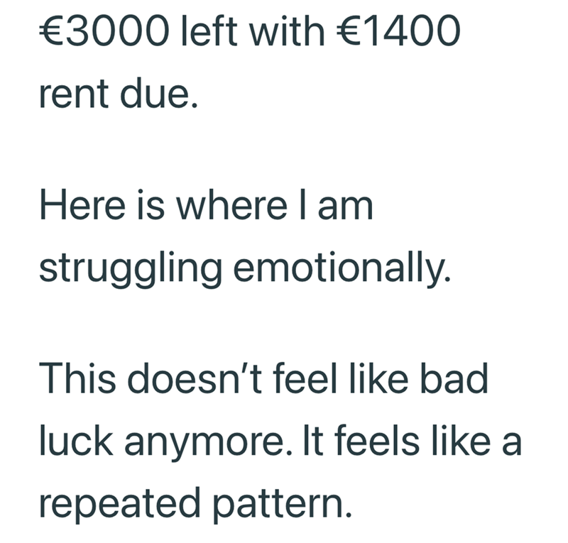 €3000 left with €1400 rent due. Here is where I am struggling emotionally. This doesn't feel like bad luck anymore. It feels like a repeated pattern.