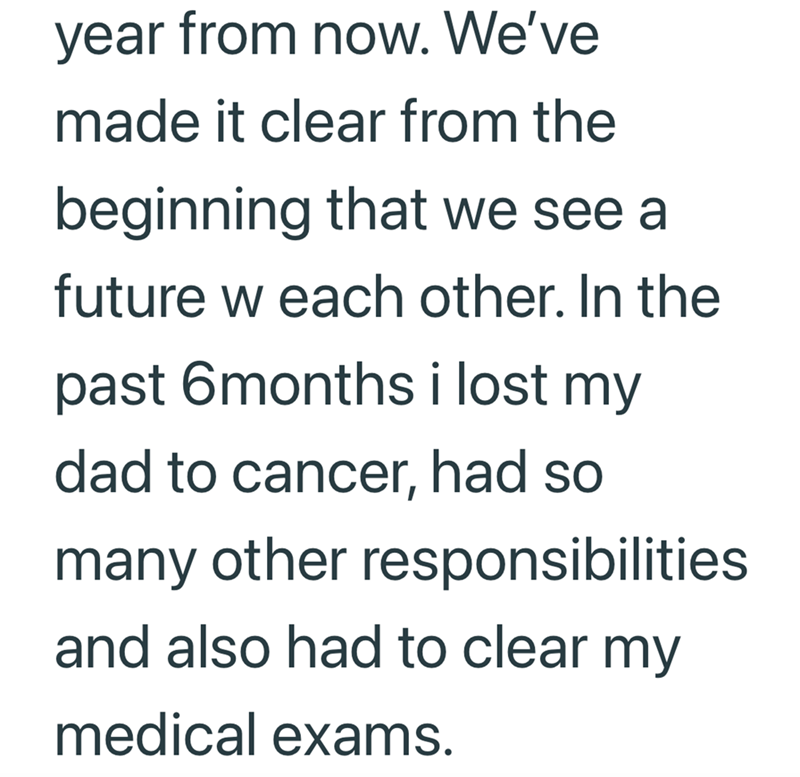 year from now. We've made it clear from the beginning that we see a future w each other. In the past 6months i lost my dad to cancer, had so many other responsibilities and also had to clear my medical exams.