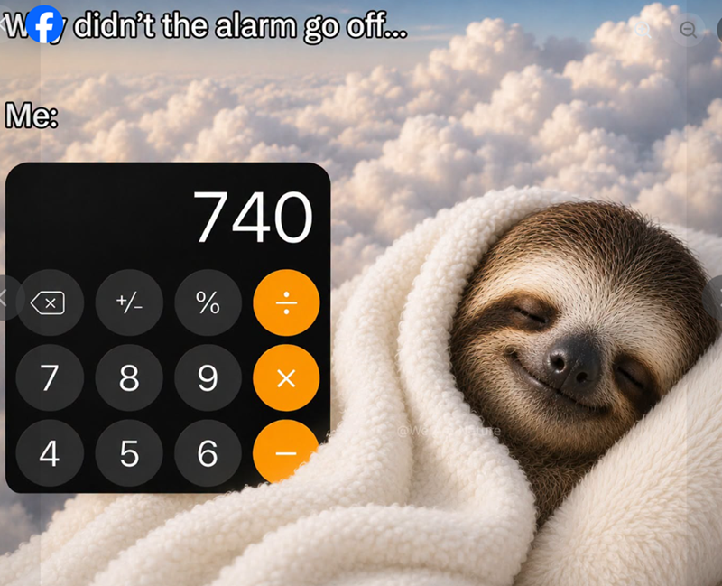 Wfy didn't the alarm go off... Me: 740 +/- % 00 9 ☑ LO 5 6 7 8 4 σ