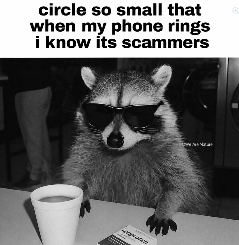 circle so small that when my phone rings i know its scammers redproten @We Are Nature