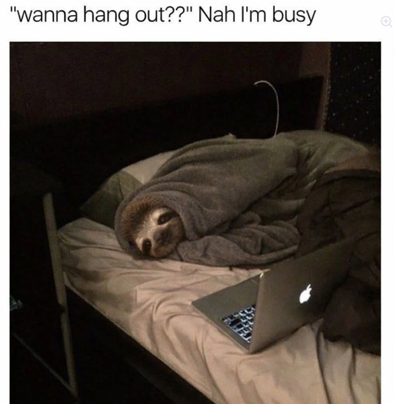 "wanna hang out??" Nah I'm busy