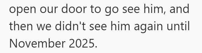 open our door to go see him, and then we didn't see him again until November 2025.
