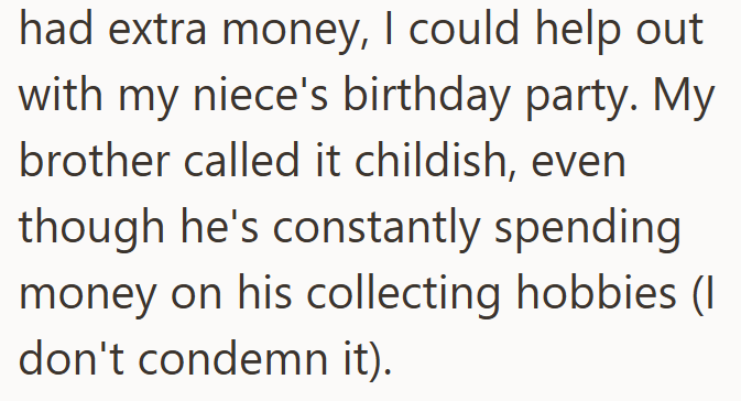 had extra money, I could help out with my niece's birthday party. My brother called it childish, even though he's constantly spending money on his collecting hobbies (I don't condemn it).