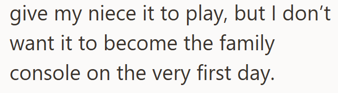 give my niece it to play, but I don't want it to become the family console on the very first day.