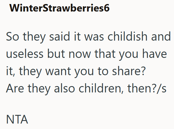 WinterStrawberries6 So they said it was childish and useless but now that you have it, they want you to share? Are they also children, then?/s ΝΤΑ