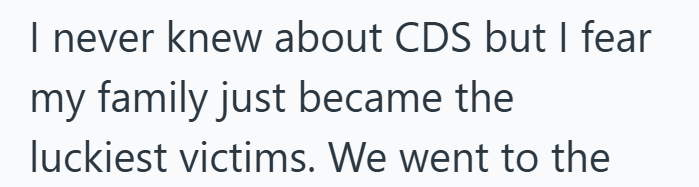 I never knew about CDS but I fear my family just became the luckiest victims. We went to the