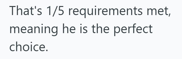 That's 1/5 requirements met, meaning he is the perfect choice.