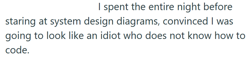 I spent the entire night before staring at system design diagrams, convinced I was going to look like an idiot who does not know how to code.