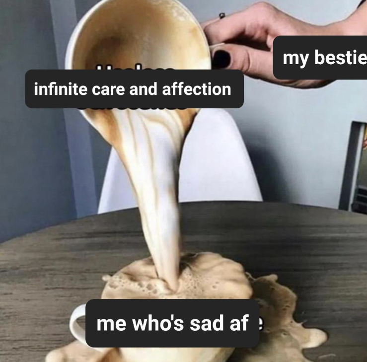 infinite care and affection me who's sad af ! my bestie