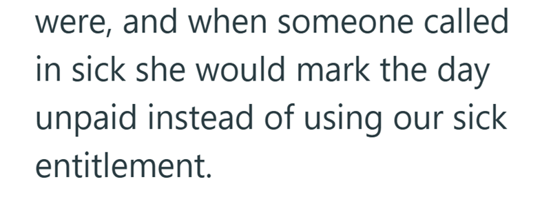 were, and when someone called in sick she would mark the day unpaid instead of using our sick entitlement.
