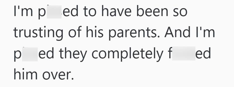 I'm ped to have been so trusting of his parents. And I'm ped they completely f ed him over.