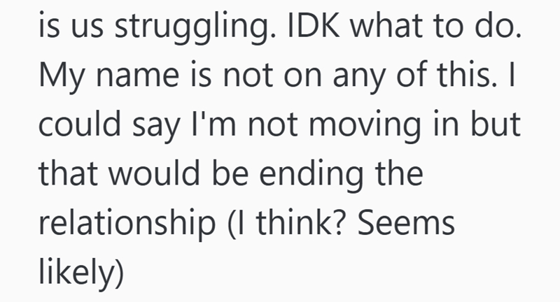 is us struggling. IDK what to do. My name is not on any of this. I could say I'm not moving in but that would be ending the relationship (I think? Seems likely)
