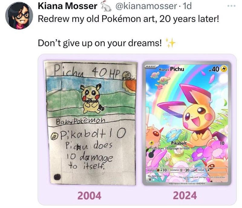 Kiana Mosser @kianamosser. 1d Redrew my old Pokémon art, 20 years later! Don't give up on your dreams! + Pichu 40 HP BASIC Kiana's Pichu -404 Baby Pokemon Pikabat 10 Pidu does 10 damage to itself 2004 Pikabolt 10 Pichu does 10 damage to itself. +10tance-20 2024