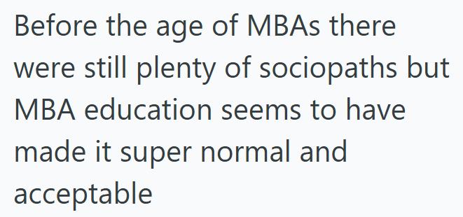 Before the age of MBAs there were still plenty of sociopaths but MBA education seems to have made it super normal and acceptable