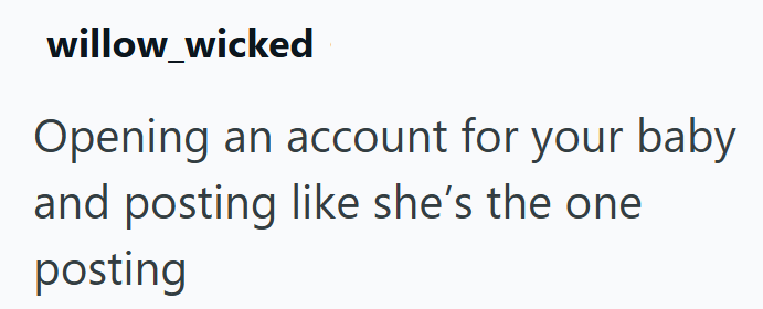 willow_wicked Opening an account for your baby and posting like she's the one posting