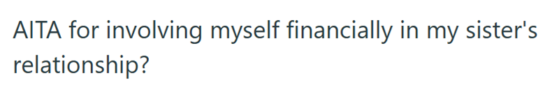 AITA for involving myself financially in my sister's relationship?