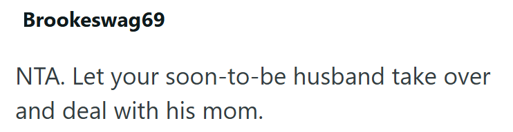 Brookeswag69 NTA. Let your soon-to-be husband take over and deal with his mom.
