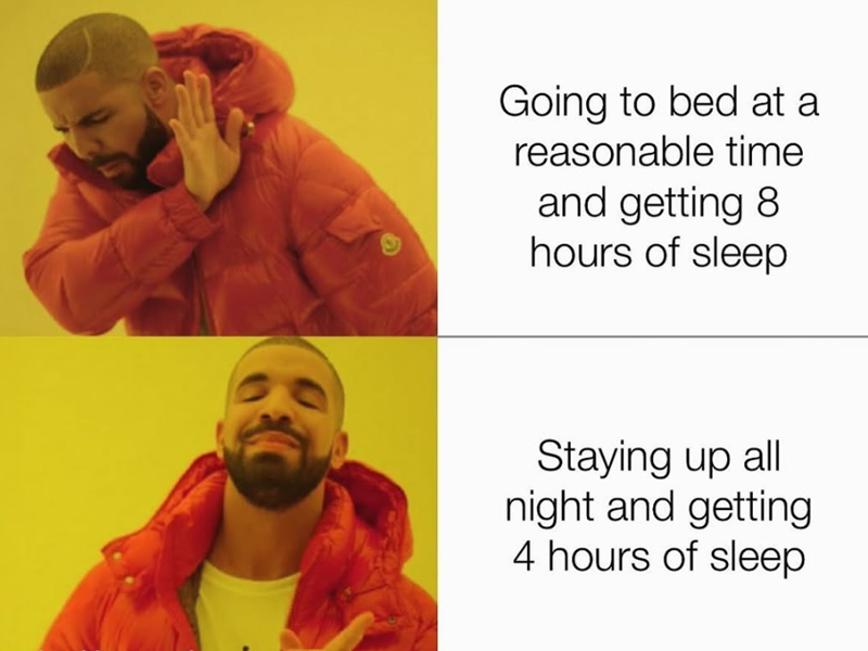 Going to bed at a reasonable time and getting 8 hours of sleep Staying up all night and getting 4 hours of sleep