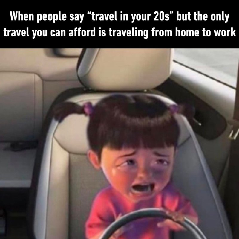 When people say "travel in your 20s" but the only travel you can afford is traveling from home to work