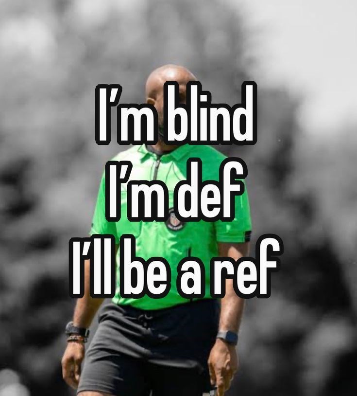 I'm blind I'm def I'll be a ref