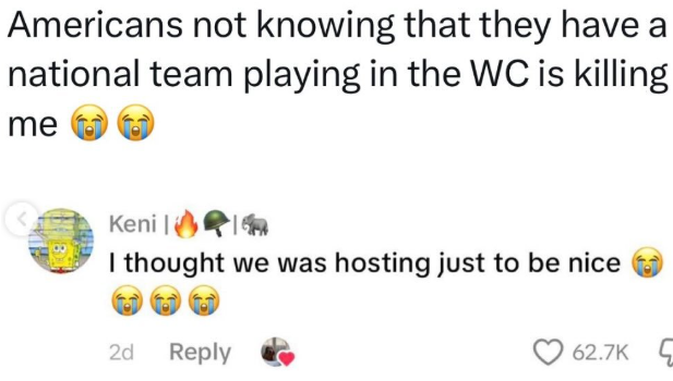 Americans not knowing that they have a national team playing in the WC is killing me Keni | I thought we was hosting just to be nice 2d Reply 62.7K
