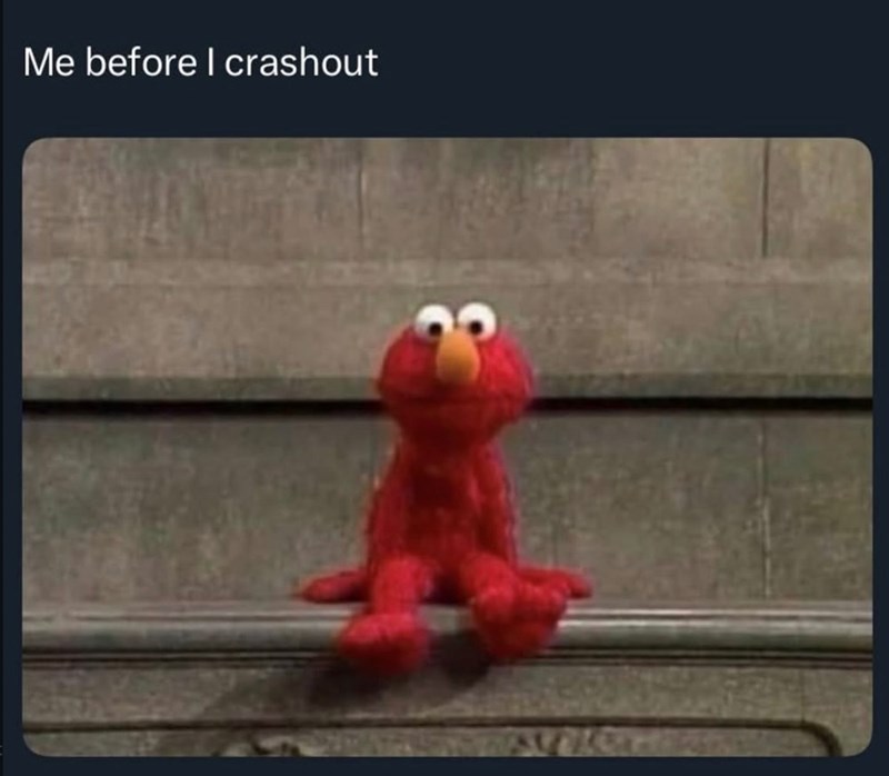 Me before I crashout