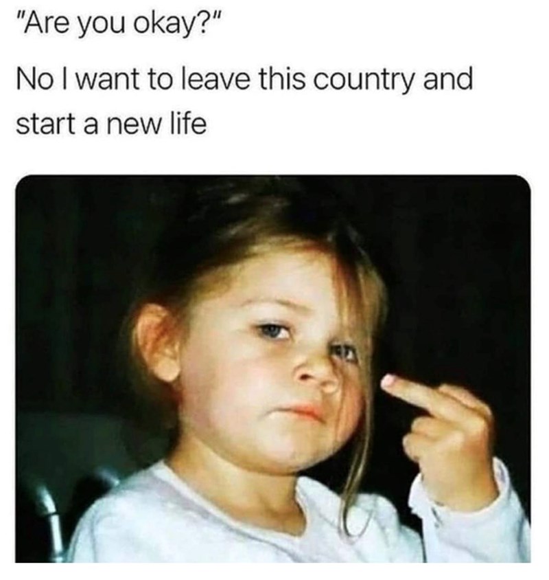 "Are you okay?" No I want to leave this country and start a new life