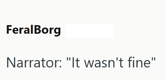 FeralBorg Narrator: "It wasn't fine"