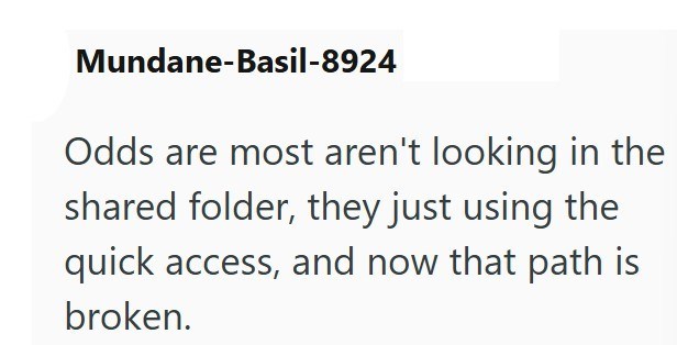 Mundane-Basil-8924 Odds are most aren't looking in the shared folder, they just using the quick access, and now that path is broken.