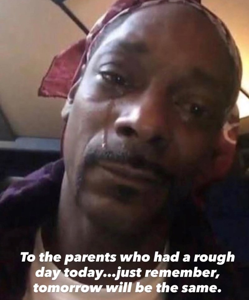 To the parents who had a rough day today...just remember, tomorrow will be the same.
