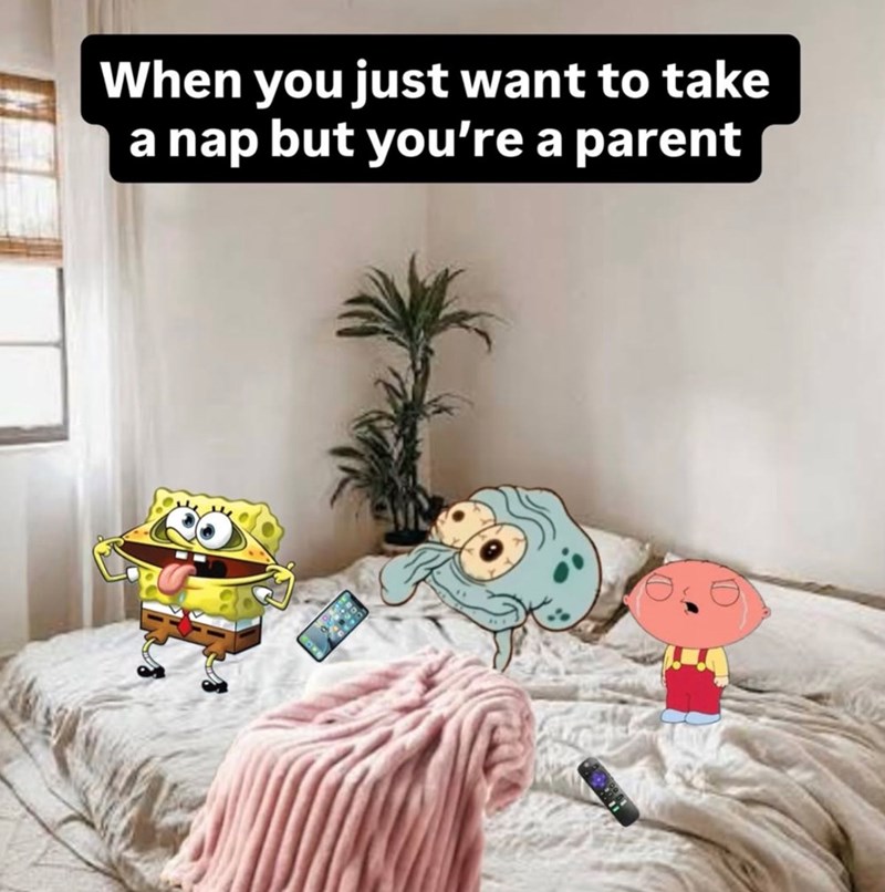 When you just want to take a nap but you're a parent