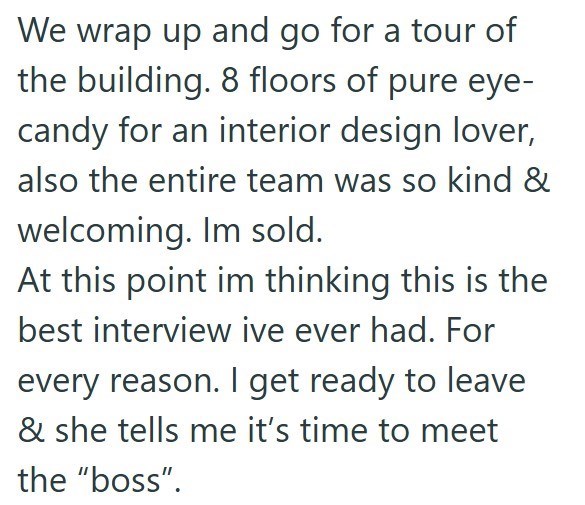 We wrap up and go for a tour of the building. 8 floors of pure eye- candy for an interior design lover, also the entire team was so kind & welcoming. Im sold. At this point im thinking this is the best interview ive ever had. For every reason. I get ready to leave & she tells me it's time to meet the "boss".