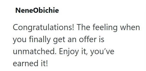 NeneObichie Congratulations! The feeling when you finally get an offer is unmatched. Enjoy it, you've earned it!