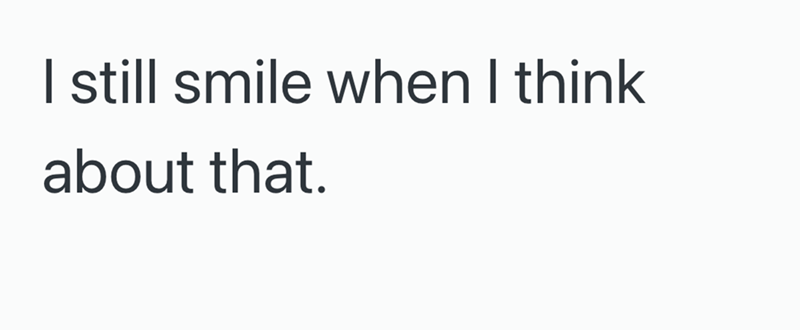 I still smile when I think about that.
