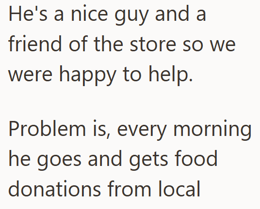 He's a nice guy and a friend of the store so we were happy to help. Problem is, every morning he goes and gets food donations from local