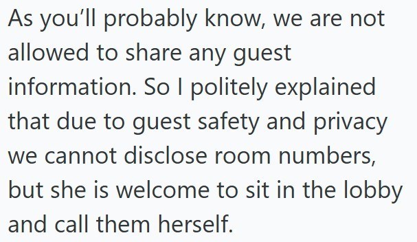 As you'll probably know, we are not allowed to share any guest information. So I politely explained that due to guest safety and privacy we cannot disclose room numbers, but she is welcome to sit in the lobby and call them herself.