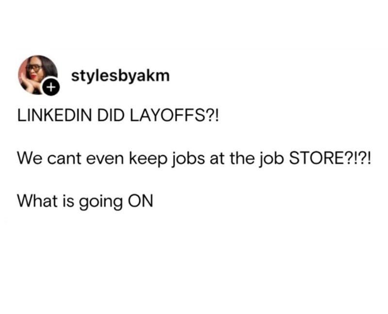 stylesbyakm + LINKEDIN DID LAYOFFS?! We cant even keep jobs at the job STORE?!?! What is going ON