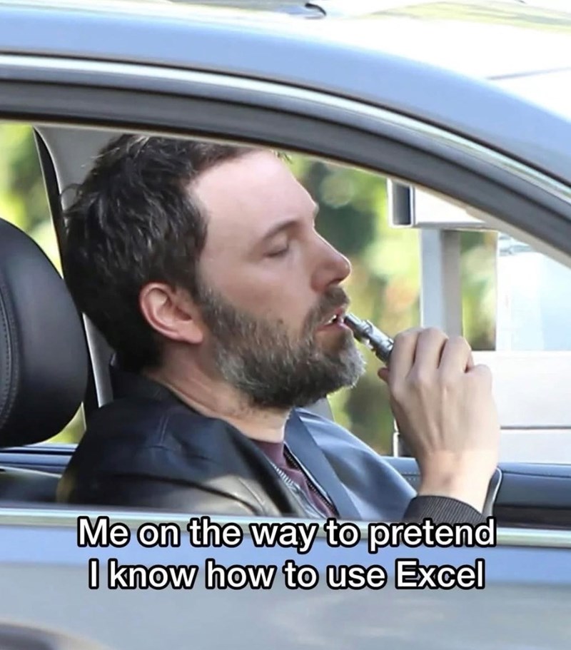 Me on the way to pretend I know how to use Excel