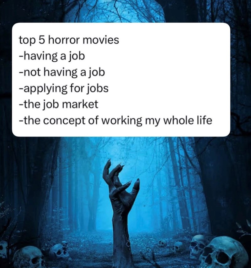top 5 horror movies -having a job -not having a job -applying for jobs -the job market -the concept of working my whole life