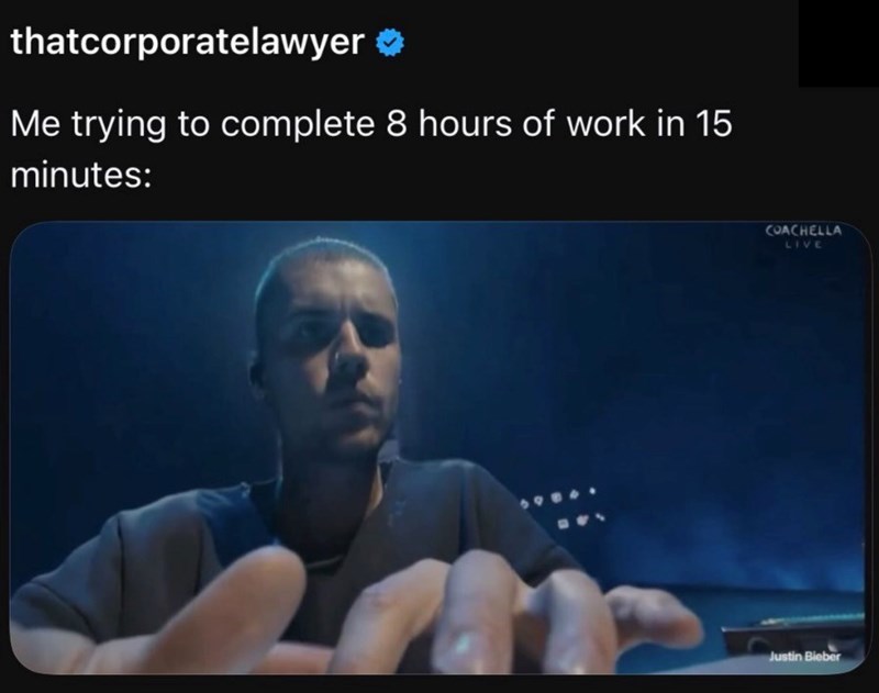 thatcorporatelawyer ❤ Me trying to complete 8 hours of work in 15 minutes: COACHELLA LIVE Justin Bieber