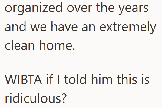 organized over the years and we have an extremely clean home. WIBTA if I told him this is ridiculous?
