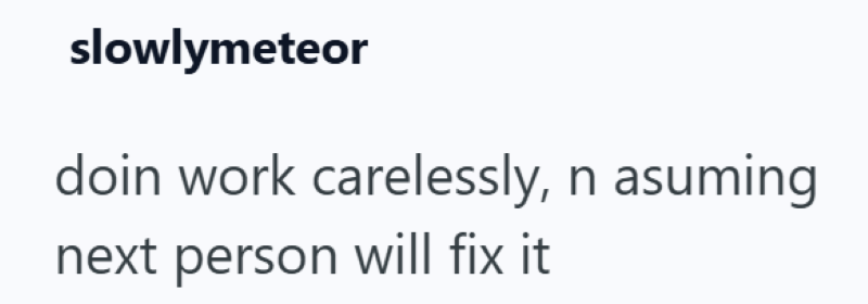 slowlymeteor doin work carelessly, n asuming next person will fix it