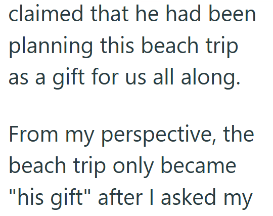 claimed that he had been planning this beach trip as a gift for us all along. From my perspective, the beach trip only became "his gift" after I asked my